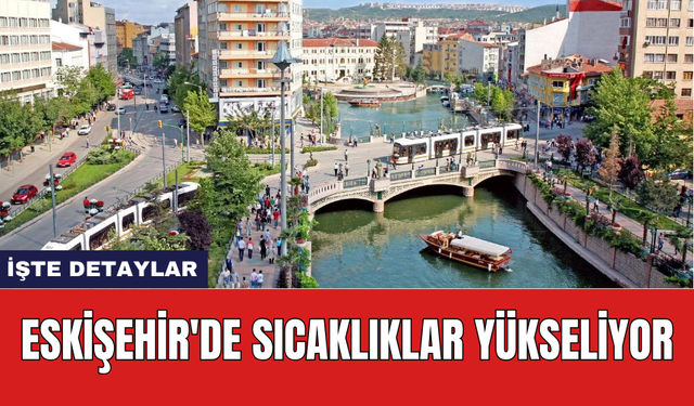 Eskişehir'de sıcaklıklar yükseliyor