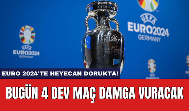 EURO 2024'te Heyecan Dorukta! Bugün 4 Dev Maç Damga Vuracak