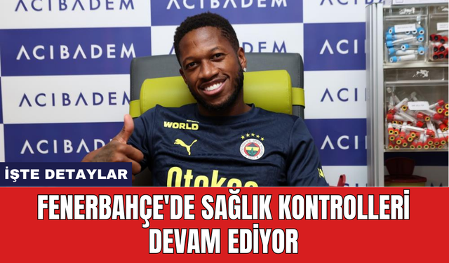 Fenerbahçe'de sağlık kontrolleri devam ediyor