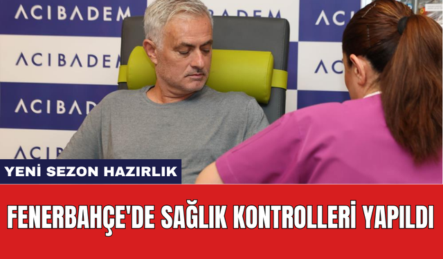 Fenerbahçe'de sağlık kontrolleri yapıldı