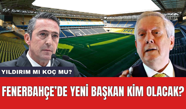 Fenerbahçe'de başkan kim olacak?