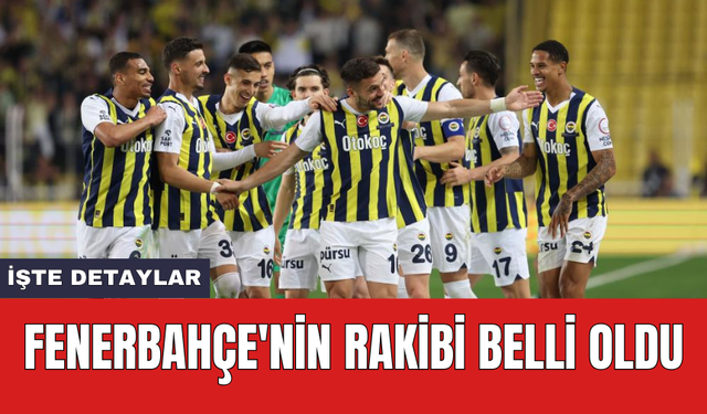 Fenerbahçe'nin rakibi belli oldu