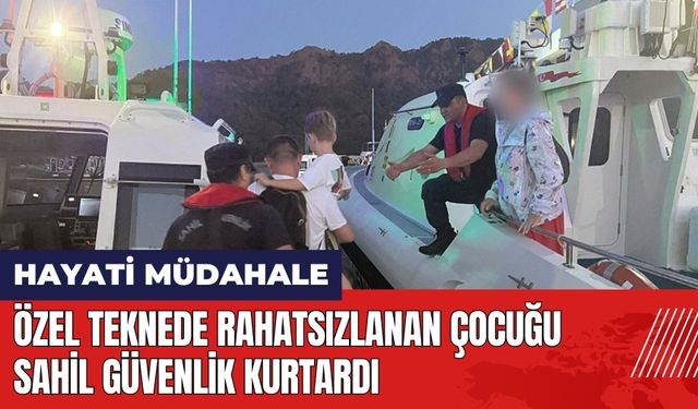 Fethiye'de özel teknede rahatsızlanan çocuğu Sahil Güvenlik kurtardı