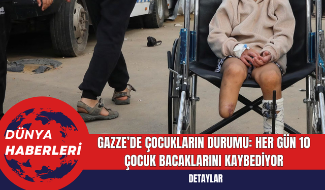 Gazze’de Çocukların Durumu: Her Gün 10 Çocuk Bacaklarını Kaybediyor