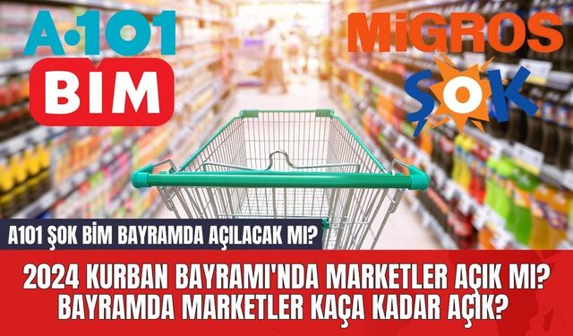 2024 Kurban Bayramı'nda Marketler Açık mı? Bayramda Marketler Kaça Kadar Açık? A101 ŞOK BİM Bayramda Açılacak mı?