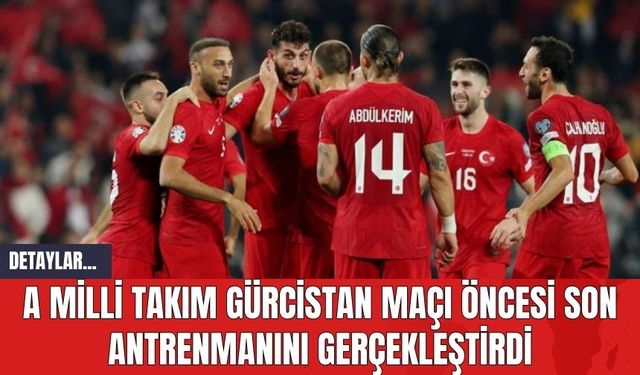 A Milli Takım Gürcistan Maçı Öncesi Son Antrenmanını Gerçekleştirdi