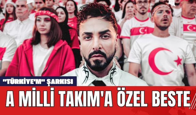A Milli Takım'a Özel Beste: "Türkiye'm" Şarkısı