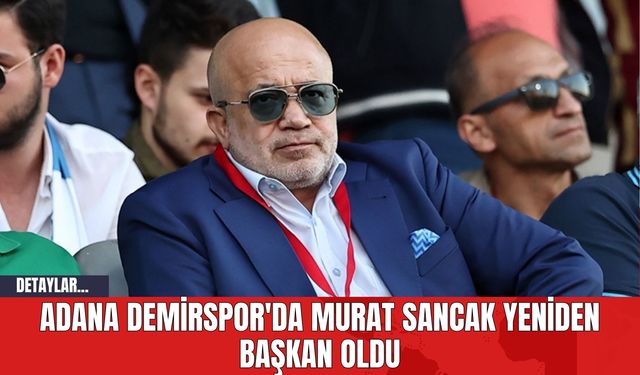 Adana Demirspor'da Murat Sancak Yeniden Başkan Oldu