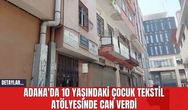 Adana'da 10 Yaşındaki Çocuk Tekstil Atölyesinde Can Verdi