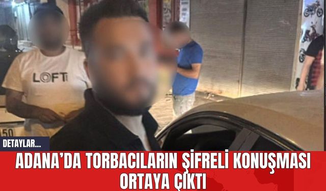 Adana’da Torbacıların Şifreli Konuşması Ortaya Çıktı