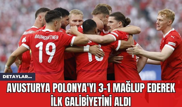 Avusturya Polonya'yı 3-1 Mağlup Ederek İlk Galibiyetini Aldı