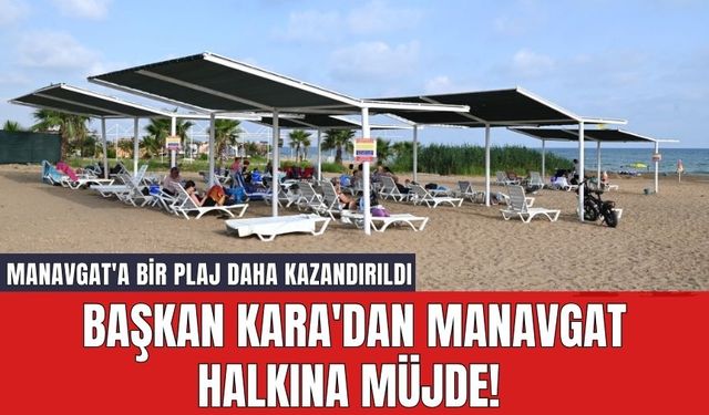 Başkan Kara'dan Manavgat Halkına Müjde! Manavgat'a Bir Plaj Daha Kazandırıldı