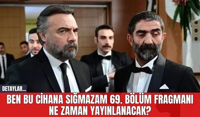 Ben Bu Cihana Sığmazam 69. Bölüm Fragmanı Ne Zaman Yayınlanacak?