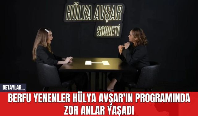 Berfu Yenenler Hülya Avşar'ın Programında Zor Anlar Yaşadı