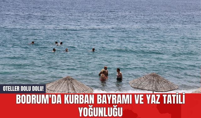 Bodrum'da Kurban Bayramı ve Yaz Tatili Yoğunluğu: Oteller Dolu Dolu!