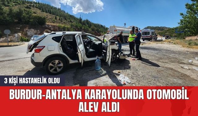 Burdur-Antalya Karayolunda Otomobil Alev Aldı: 3 Kişi Hastanelik Oldu