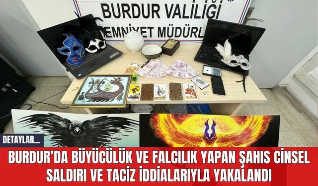 Burdur’da Büyücülük ve Falcılık Yapan Şahıs Cinsel Saldırı ve Taciz İddialarıyla Yakalandı