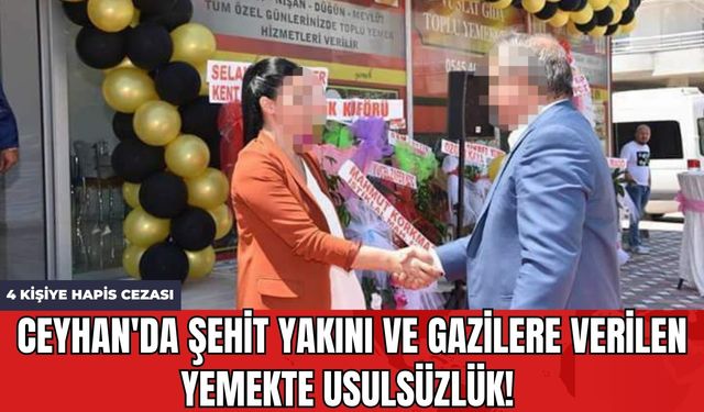 Ceyhan'da Şehit Yakını ve Gazilere Verilen Yemekte Usulsüzlük! 4 Kişiye Hapis Cezası