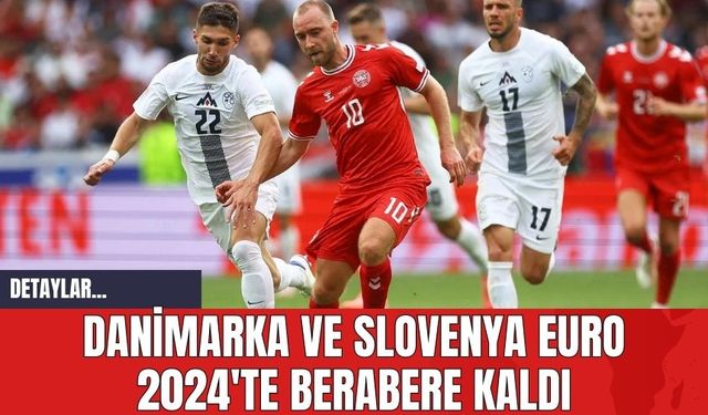 Danimarka ve Slovenya EURO 2024'te Berabere Kaldı