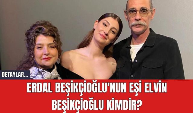 Erdal Beşikçioğlu'nun Eşi Elvin Beşikçioğlu Kimdir?