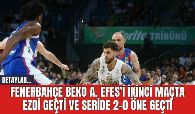 Fenerbahçe Beko, A. Efes'i İkinci Maçta Ezdi Geçti ve Seride 2-0 Öne Geçti