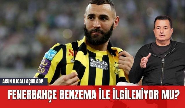 Acun Ilıcalı Açıkladı! Fenerbahçe Benzema İle İlgileniyor mu?