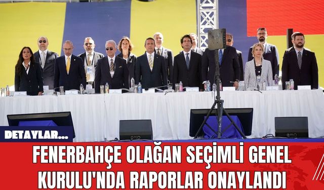 Fenerbahçe Olağan Seçimli Genel Kurulu'nda Raporlar Onaylandı