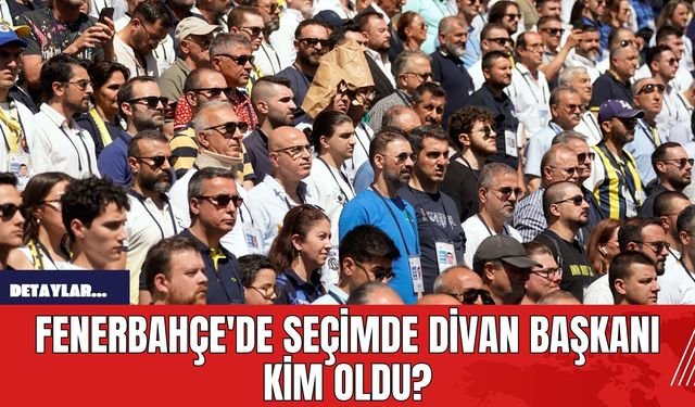 Fenerbahçe'de Seçimde Divan Başkanı Kim Oldu?