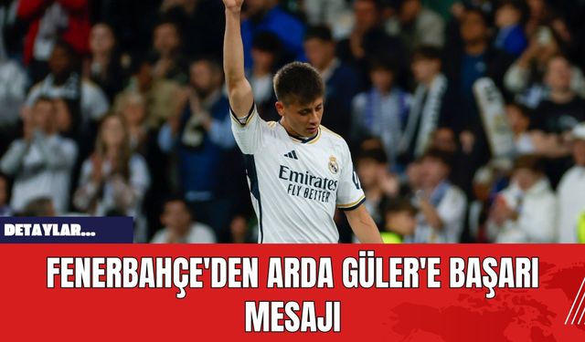 Fenerbahçe'den Arda Güler'e Başarı Mesajı