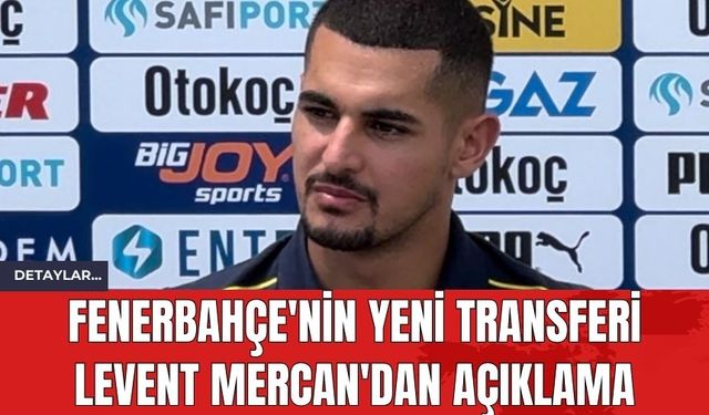 Fenerbahçe'nin Yeni Transferi Levent Mercan'dan Açıklama