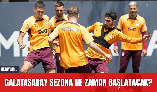 Galatasaray Sezona Ne Zaman Başlayacak?