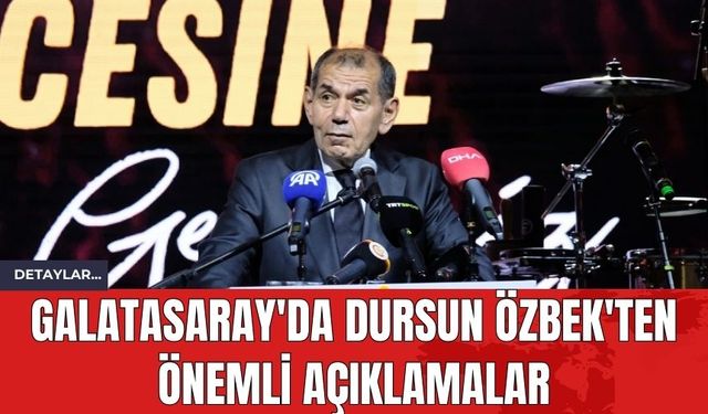 Galatasaray'da Dursun Özbek'ten Önemli Açıklamalar