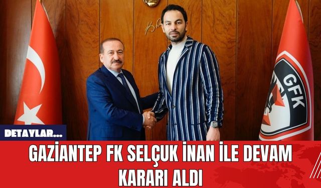 Gaziantep FK Selçuk İnan ile Devam Kararı Aldı