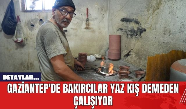 Gaziantep'de Bakırcılar Yaz Kış Demeden Çalışıyor