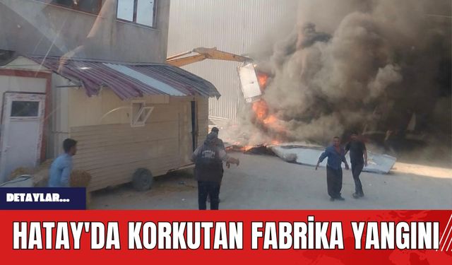 Hatay'da Korkutan Fabrika Yangını