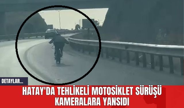 Hatay'da Tehlikeli Motosiklet Sürüşü Kameralara Yansıdı