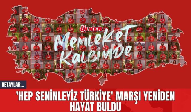 'Hep Seninleyiz Türkiye' Marşı Yeniden Hayat Buldu