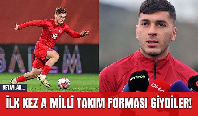 İlk kez A Milli Takım Forması Giydiler!