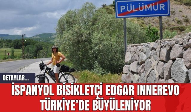 İspanyol Bisikletçi Edgar Innerevo Türkiye’de Büyüleniyor