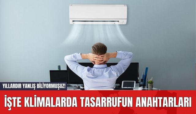 Yıllardır Yanlış Biliyormuşuz! İşte Klimalarda Tasarrufun Anahtarları