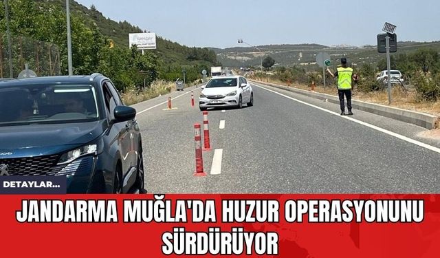 Jandarma Muğla'da Huzur Operasyonunu Sürdürüyor