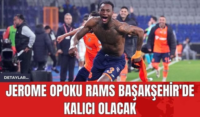 Jerome Opoku RAMS Başakşehir'de Kalıcı Olacak