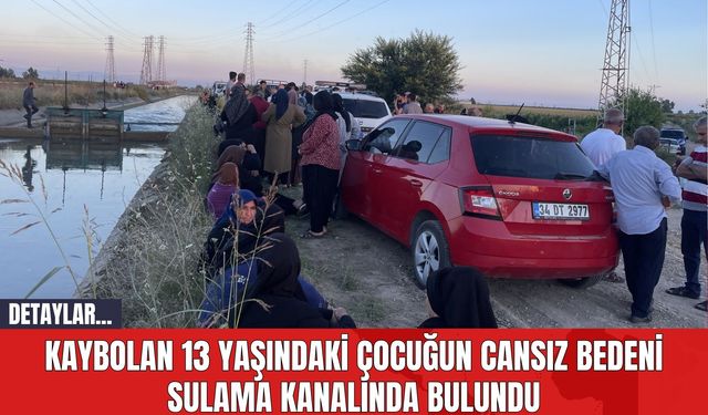 Kaybolan 13 Yaşındaki Çocuğun Cansız Bedeni Sulama Kanalında Bulundu