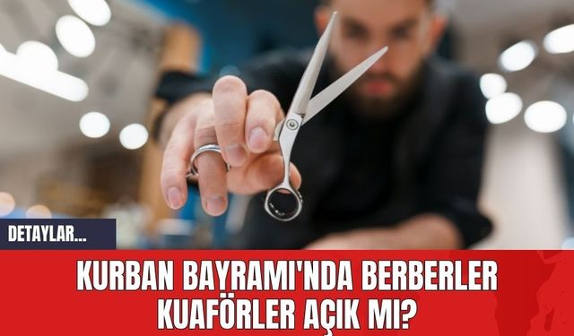 Kurban Bayramı'nda Berberler Kuaförler Açık mı?