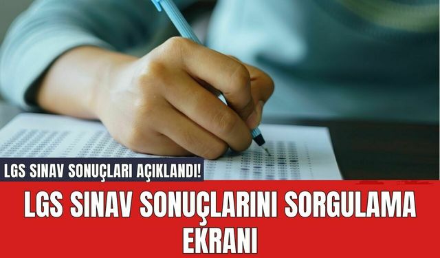 LGS Sınav Sonuçları Açıklandı! LGS Sınav Sonuçlarını Sorgulama Ekranı