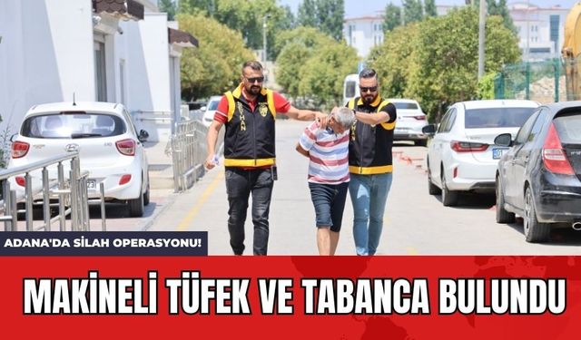 Adana'da Silah Operasyonu! Makineli Tüfek ve Tabanca Bulundu