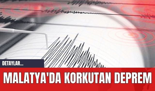 Malatya'da Korkutan Deprem