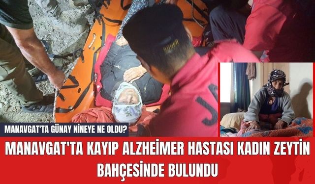 Manavgat'ta Kayıp Alzheimer Hastası Kadın Zeytin Bahçesinde Bulundu! Manavgat'ta Günay Nineye Ne Oldu?