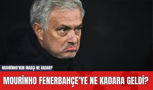 Mourinho Fenerbahçe'ye Ne Kadara Geldi? Mourinho'nun Maaşı Ne Kadar?