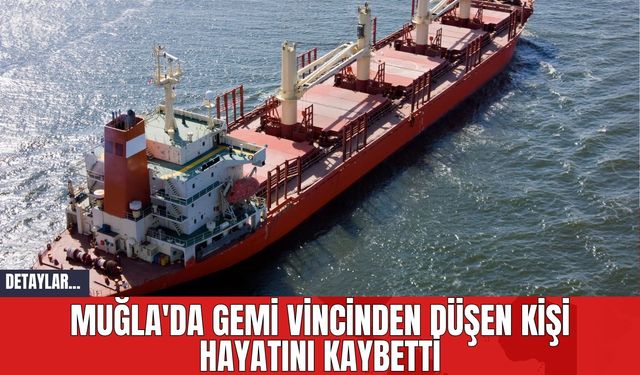 Muğla'da Gemi Vincinden Düşen Kişi Hayatını Kaybetti